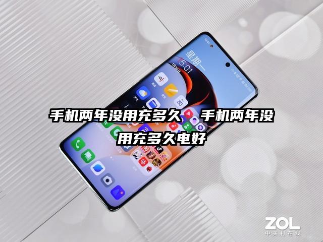 手机两年没用充多久  手机两年没用充多久电好