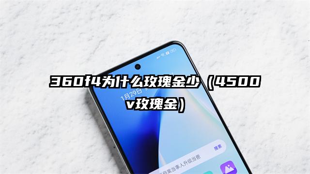 360f4为什么玫瑰金少（4500v玫瑰金）