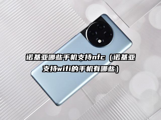 诺基亚哪些手机支持nfc（诺基亚支持wifi的手机有哪些）