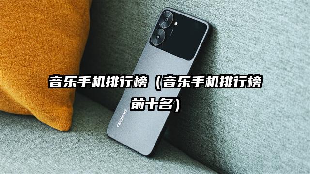 音乐手机排行榜（音乐手机排行榜前十名）