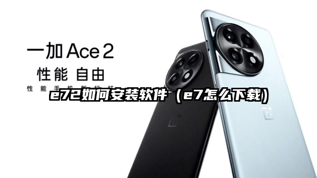 e72如何安装软件（e7怎么下载）