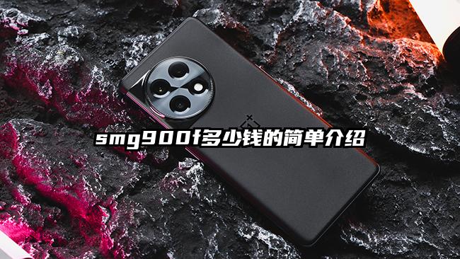 smg900f多少钱的简单介绍