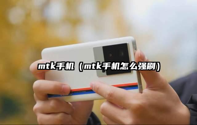 mtk手机（mtk手机怎么强刷）