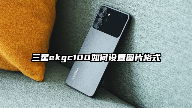 三星ekgc100如何设置图片格式