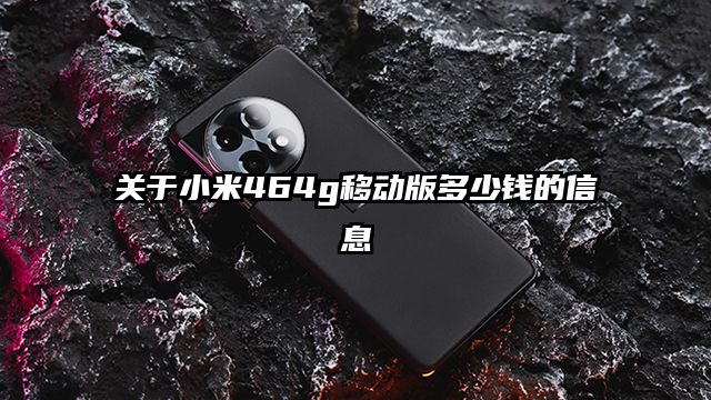 关于小米464g移动版多少钱的信息