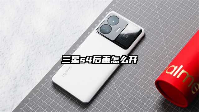 三星s4后盖怎么开