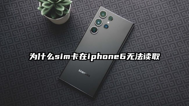 为什么sim卡在iphone6无法读取