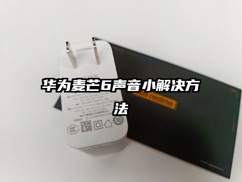 华为麦芒6声音小解决方法